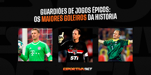 Guardiões de Jogos Épicos: Os Maiores Goleiros da História